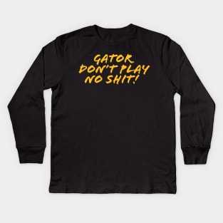 Gator don't play sh*t! Kids Long Sleeve T-Shirt